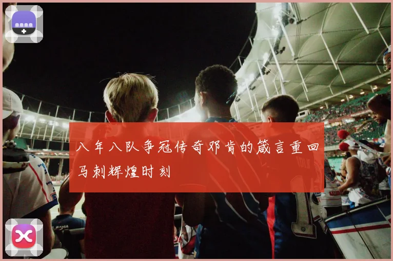 八年八队争冠传奇邓肯的箴言重回马刺辉煌时刻
